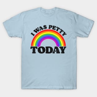 I Was Petty Today T-Shirt